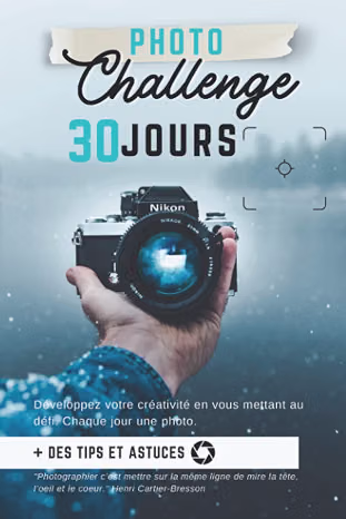 Photo Challenge 30 jours : Développez votre créativité, chaque jour une photo, des tips et astuces