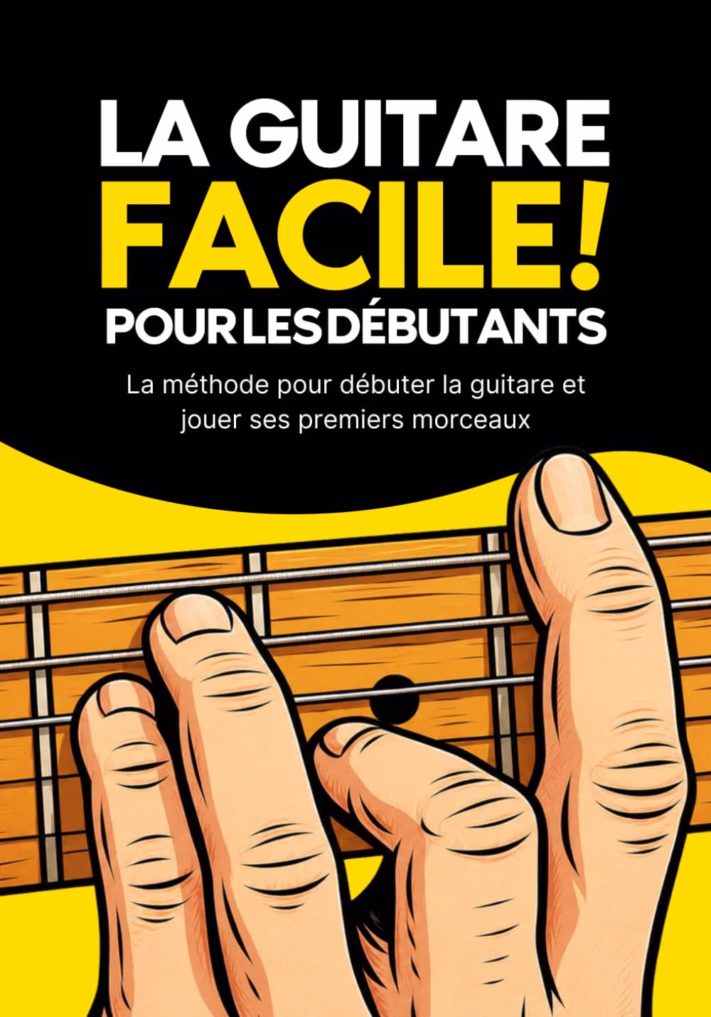 La guitare facile ! Pour les débutants : La méthode pour débuter la guitare et jouer ses premiers morceaux